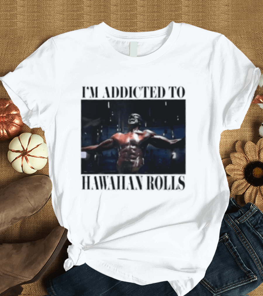 I'm Addicted To Hawaiian Rolls Ripped Muscles Funny Fitness Humor T-Shirt