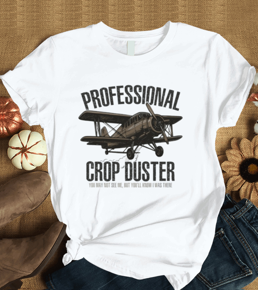 Professional Crop Duster You May Not See Me But You'll Know I Was There Vintage Airplane T-Shirt