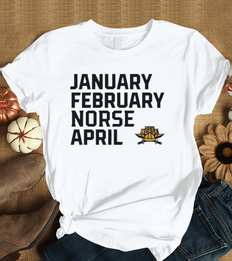 January February NKU Norse April Basketball Team Fan T-Shirt