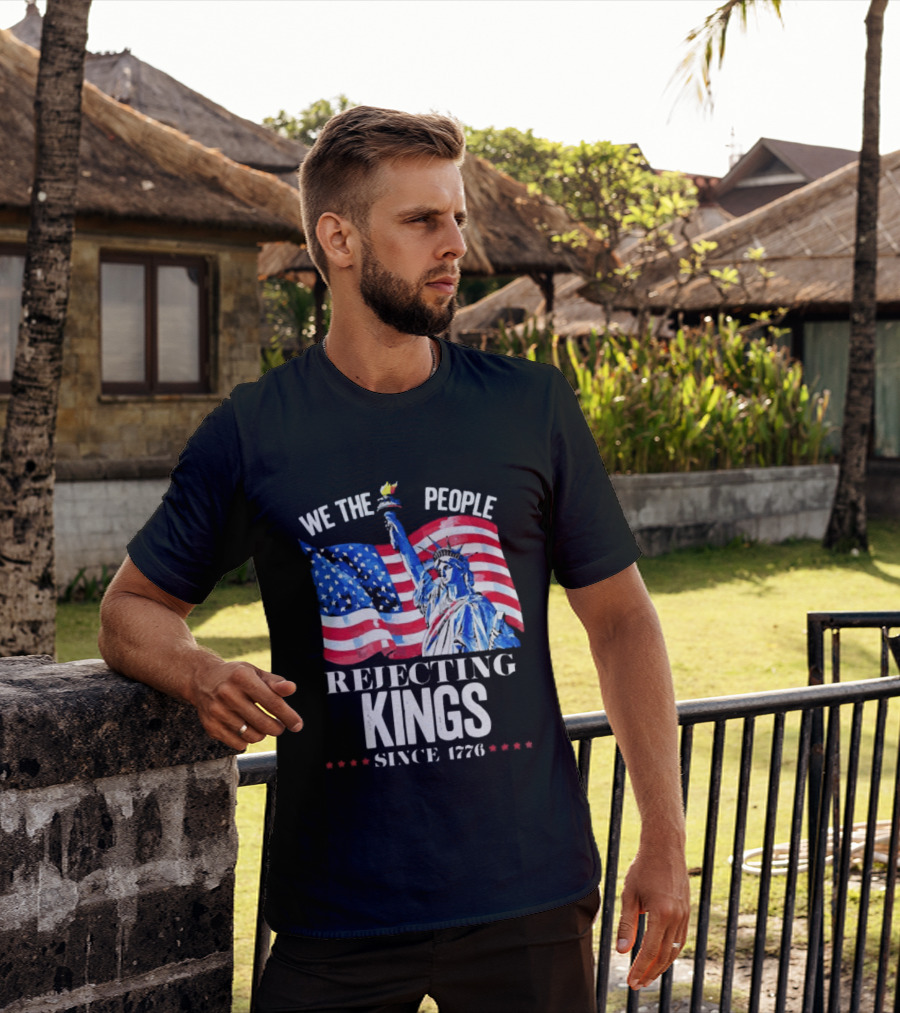 We The People Rejecting Kings Since 1776 Statue Liberty Flag T-Shirt