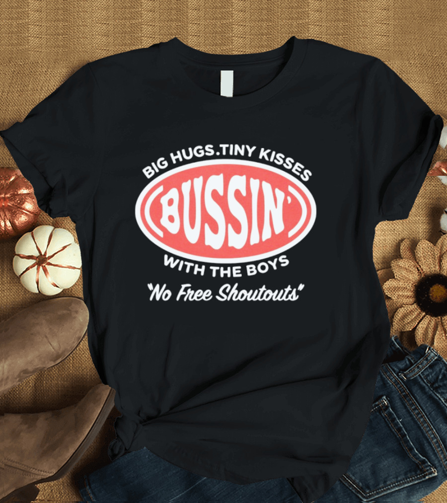 Big Hugs Tiny Kisses Bussin' With The Boys No Free Shoutouts T-Shirt