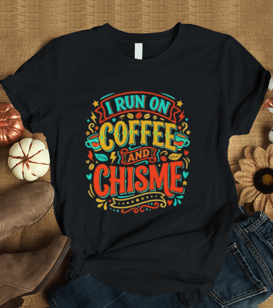 I Run On Coffee And Chisme T-Shirt