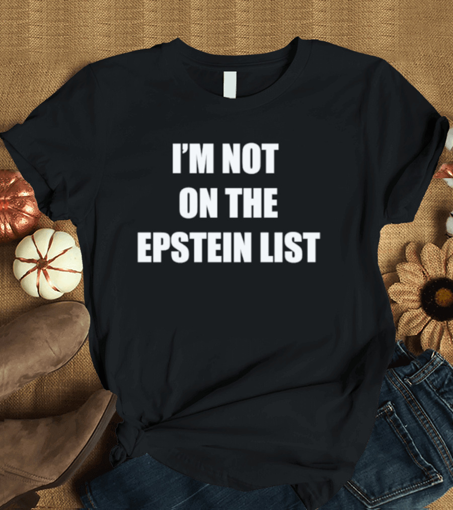 I'm Not On The Epstein List Phrase T-Shirt