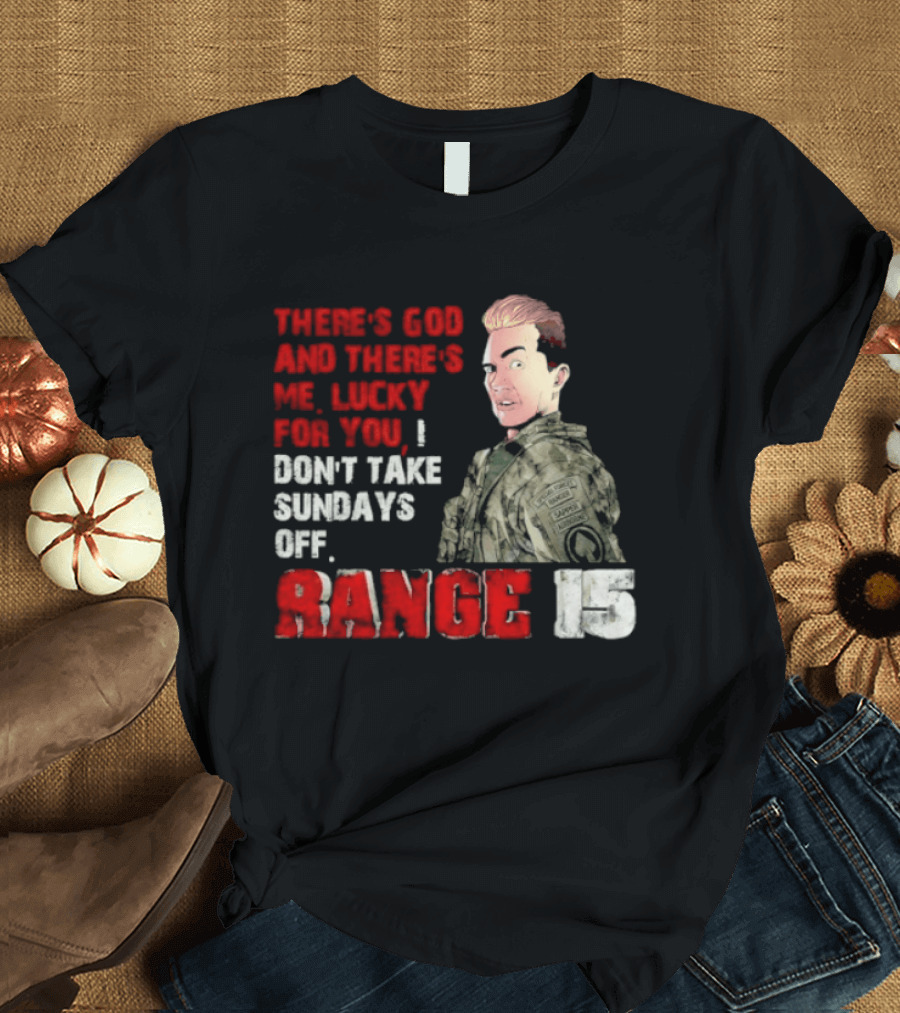 Range 15 Gene Vandenham There's God And There's Me Lucky For You Don't Take Sundays Off T-Shirt