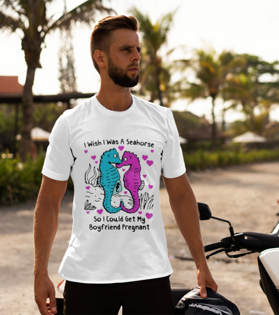 I Wish I Was A Seahorse So I Could Get My Boyfriend Pregnant Cute Seahorse Couple Heart T-Shirt