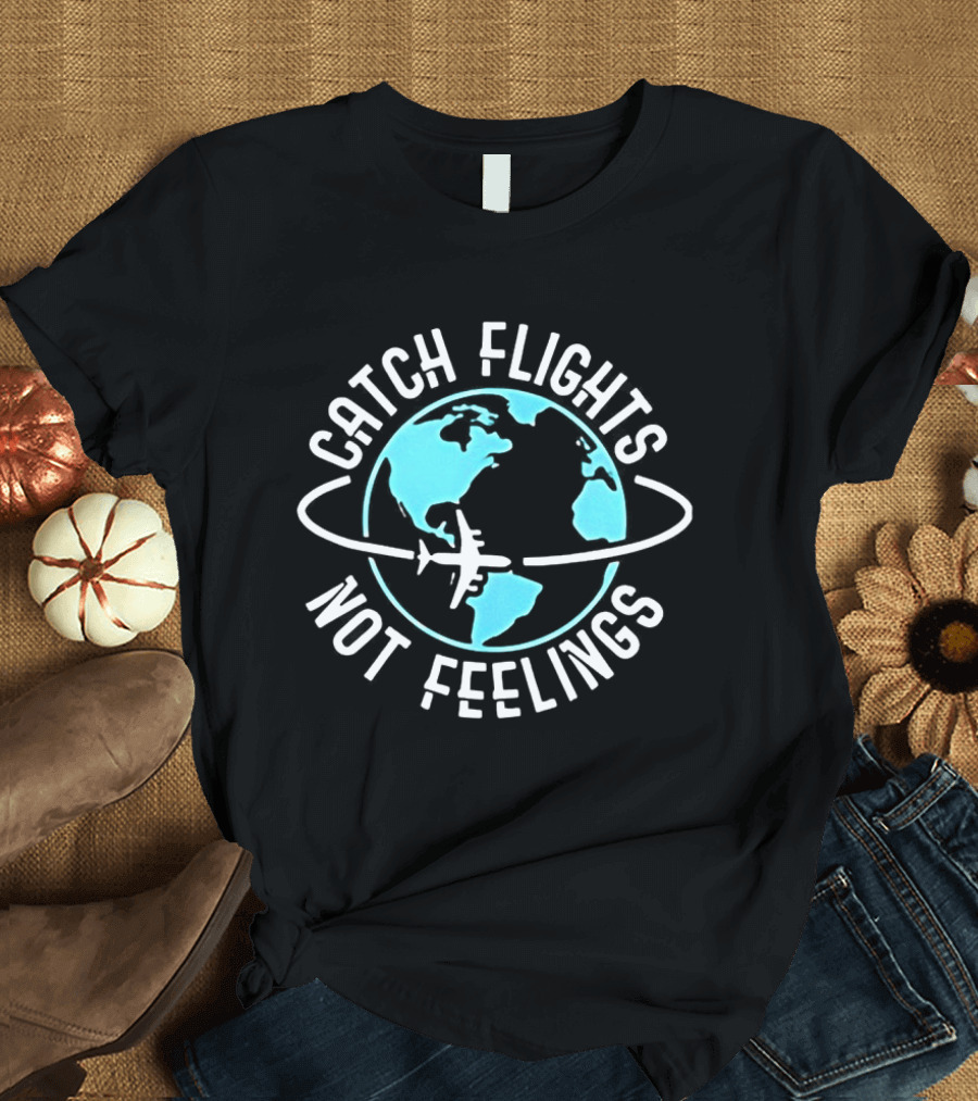 Catch Flights Not Feelings Airplane And Globe Travel Adventure T-Shirt