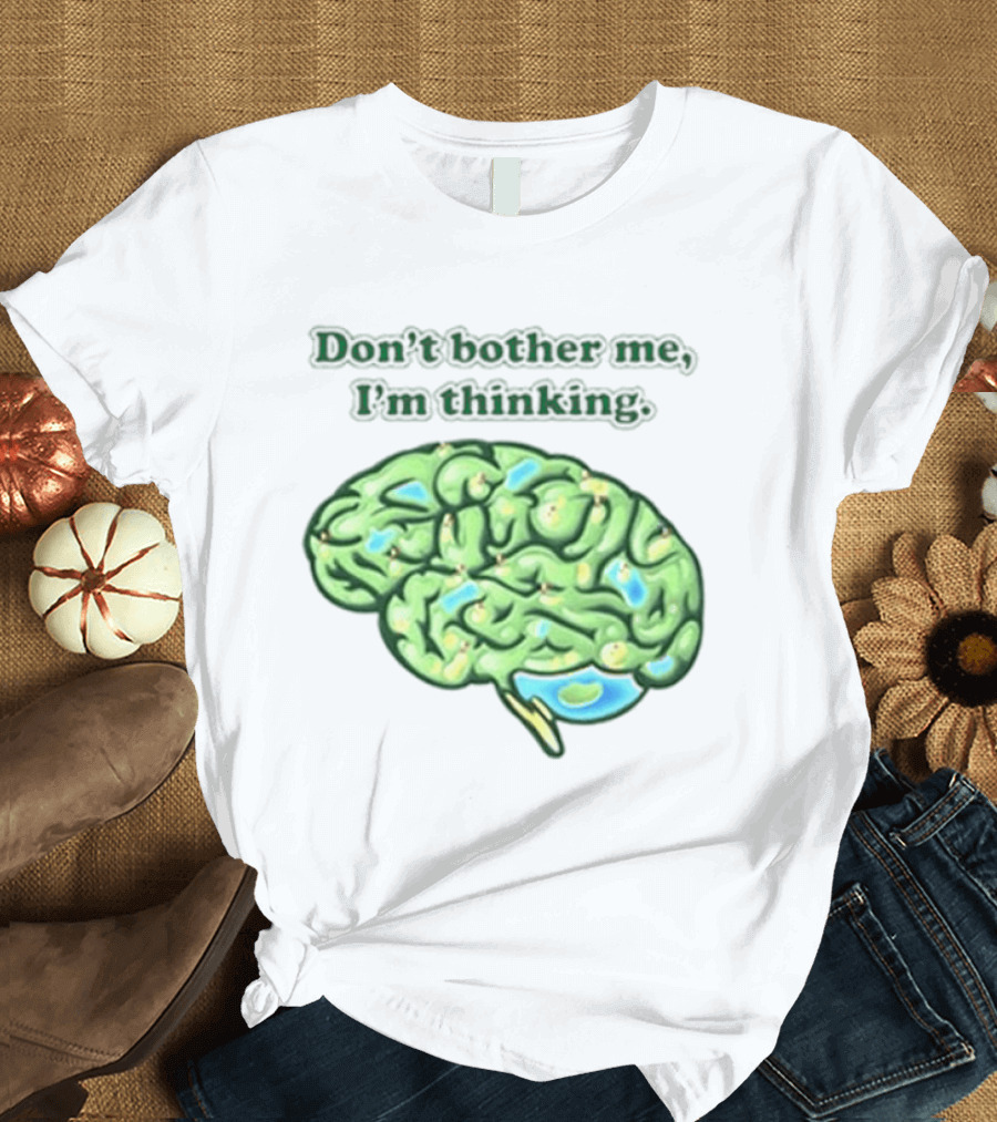 Don't Bother Me I'm Thinking Brain Image T-Shirt