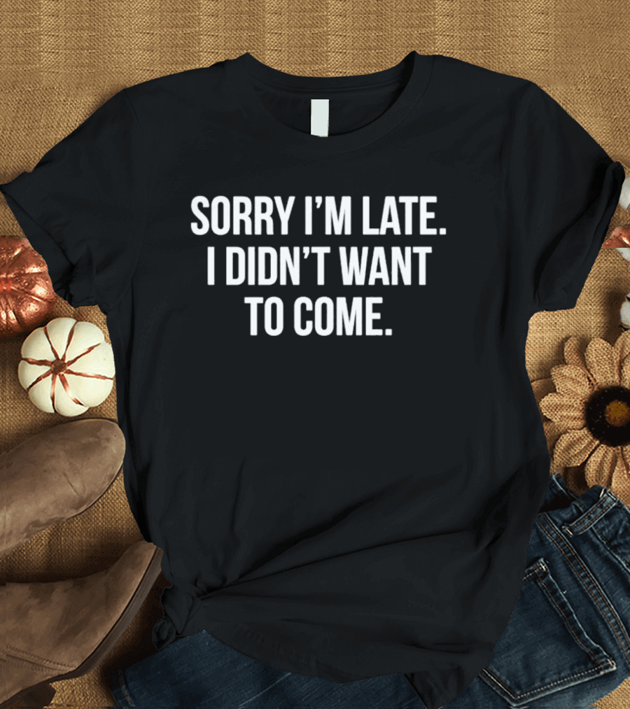 Finn Wolfhard Sorry I'm Late I Didn't Want To Come T-Shirt