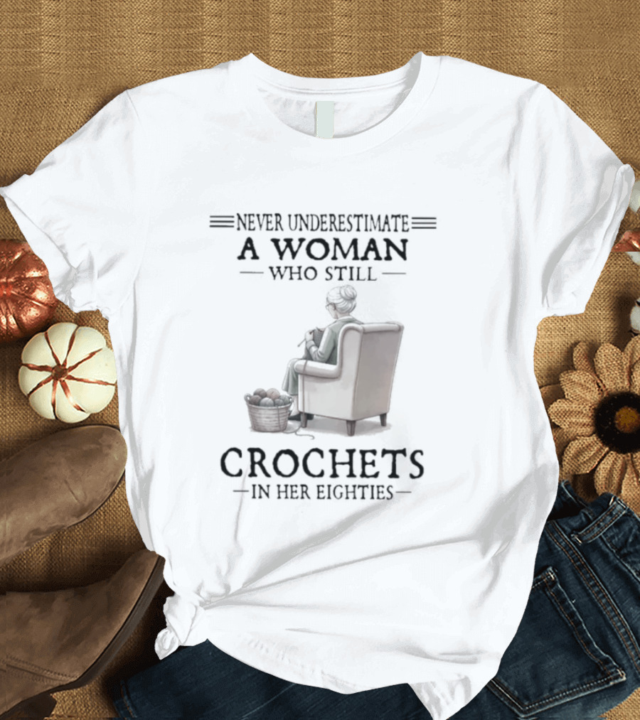 Never Underestimate A Woman Who Crochets In Her Eighties T-Shirt