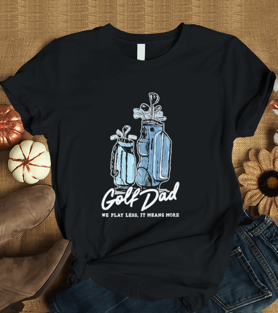 Golf Dad We Play Less It Means More T-Shirt