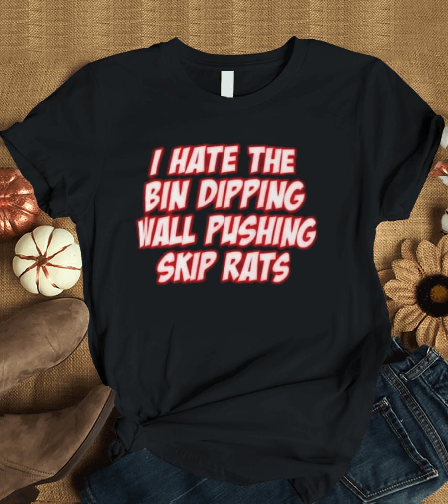 I Hate The Bin Dipping Wall Pushing Skip Rats T-Shirt