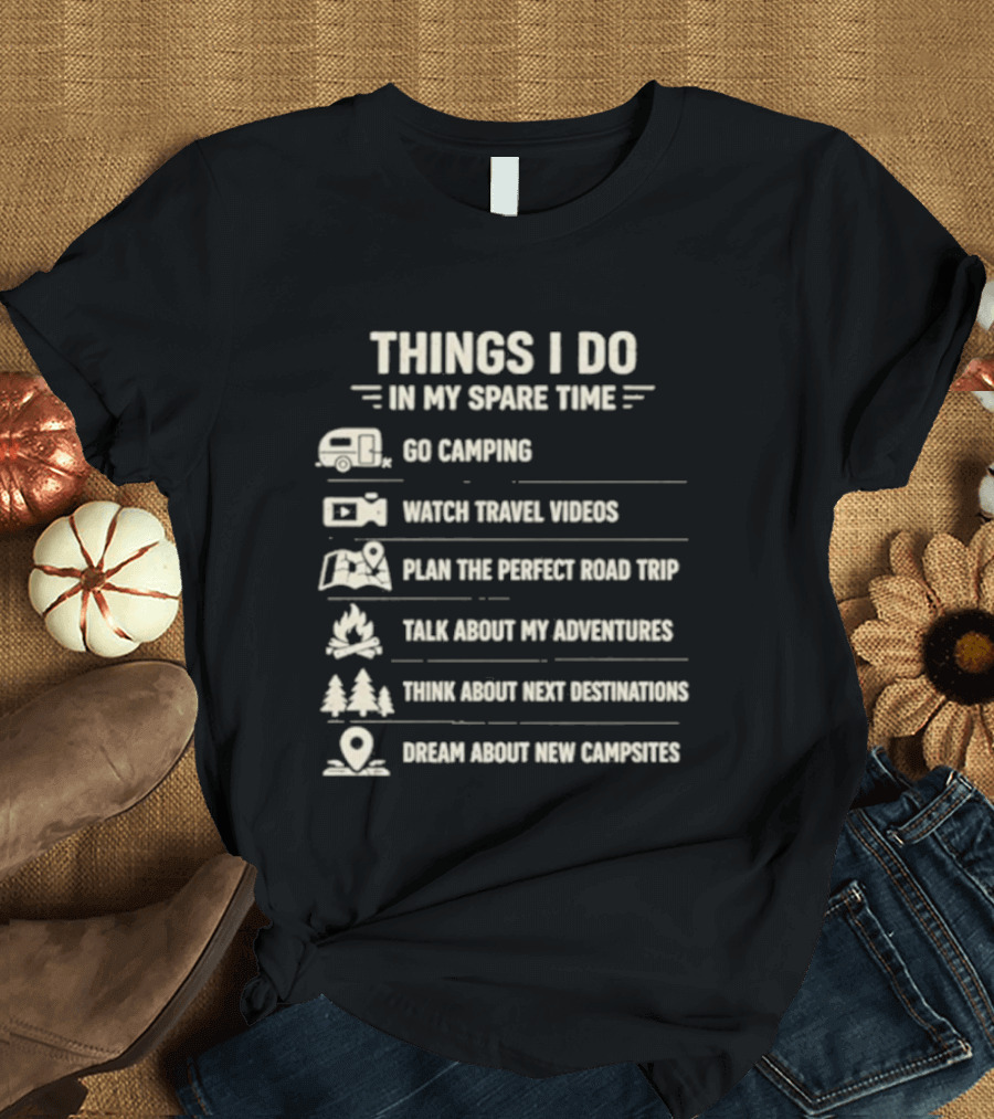 Things I Do In My Spare Time Go Camping Travel Videos Plan The Perfect Road Trip T-Shirt