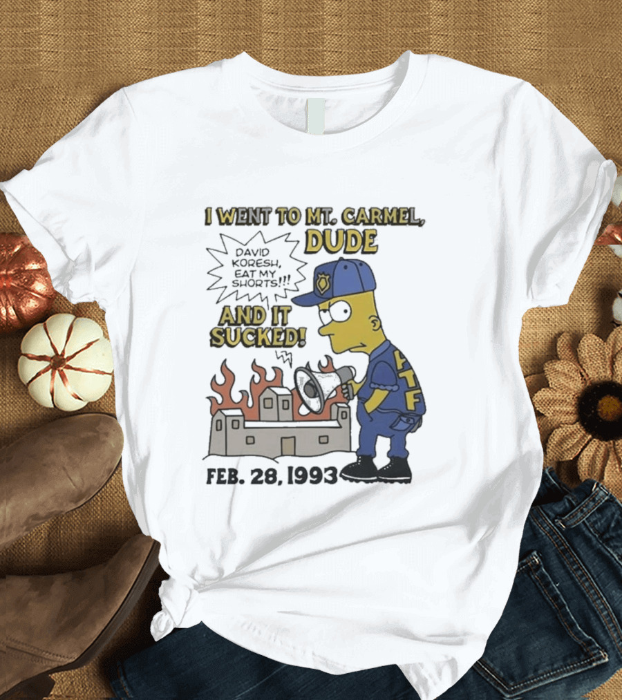I Went To Mt Carmel Dude David Koresh Eat My Shorts Feb 28 1993 LTF T-Shirt