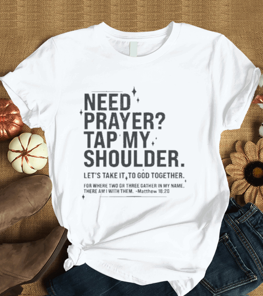 Need Prayer Tap My Shoulder Let's Take It To God Together Matthew 18 20 T-Shirt