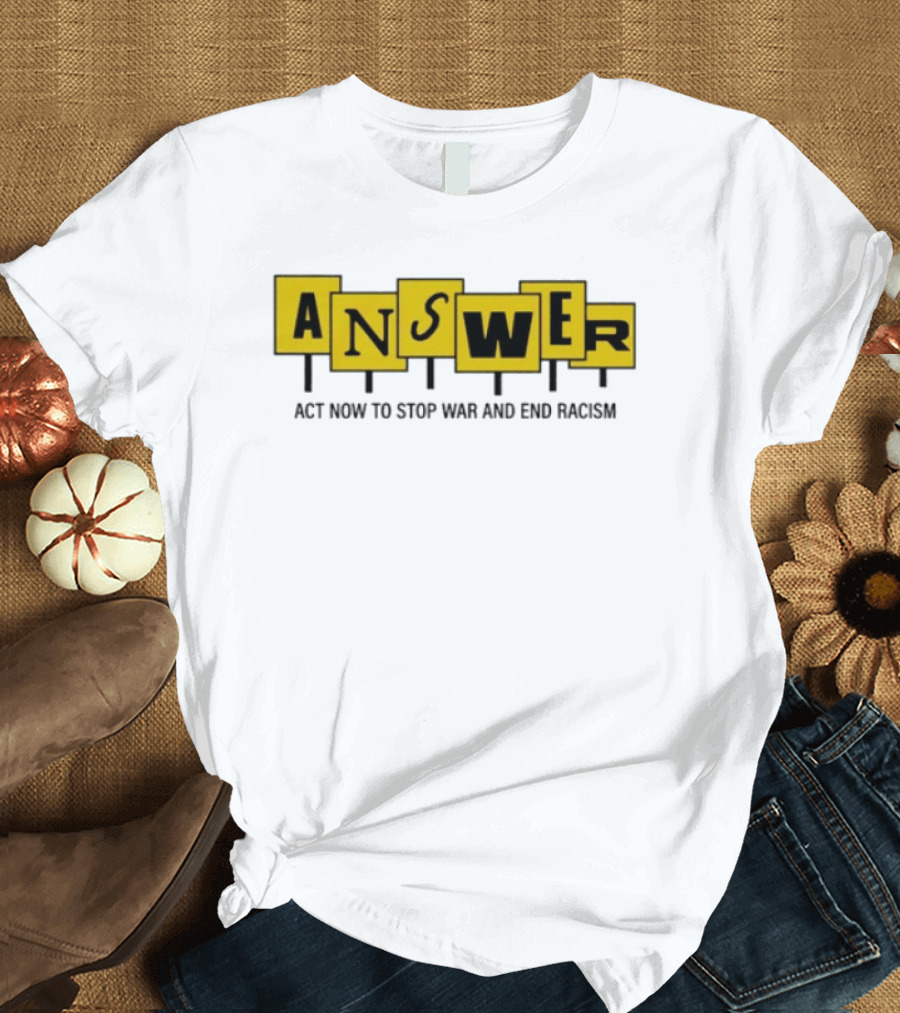 ANSWER Act Now To Stop War And End Racism T-Shirt