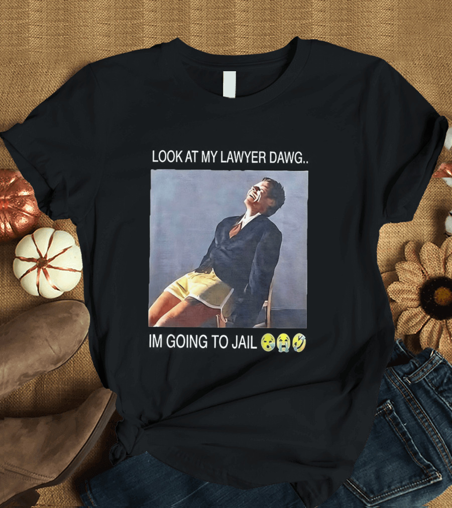 Look At My Lawyer Dawg I'm Going To Jail T-Shirt