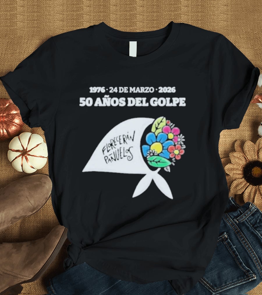 1976 24 De Marzo 2026 50 Años Del Golpe Compañeros Presentes Pañuelo Blanco Flores Colores T-Shirt