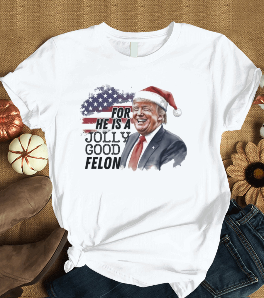 For He Is A Jolly Good Felon Santa Trump Christmas 2024 T-Shirt
