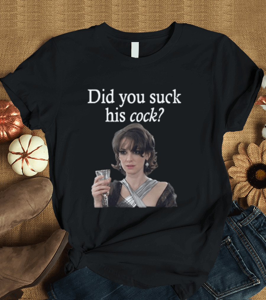 Did You Suck His Cock Beth Macintyre Winona Ryder Meme T-Shirt