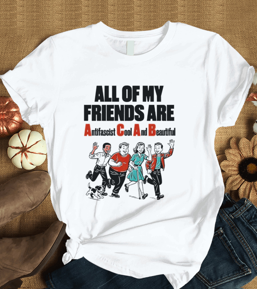 All Of My Friends Are Antifascist Gay And Beautiful T-Shirt