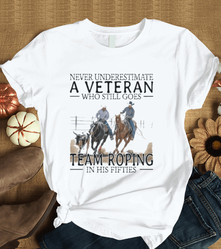 Never Underestimate A Veteran Team Roping In His Fifties T-Shirt