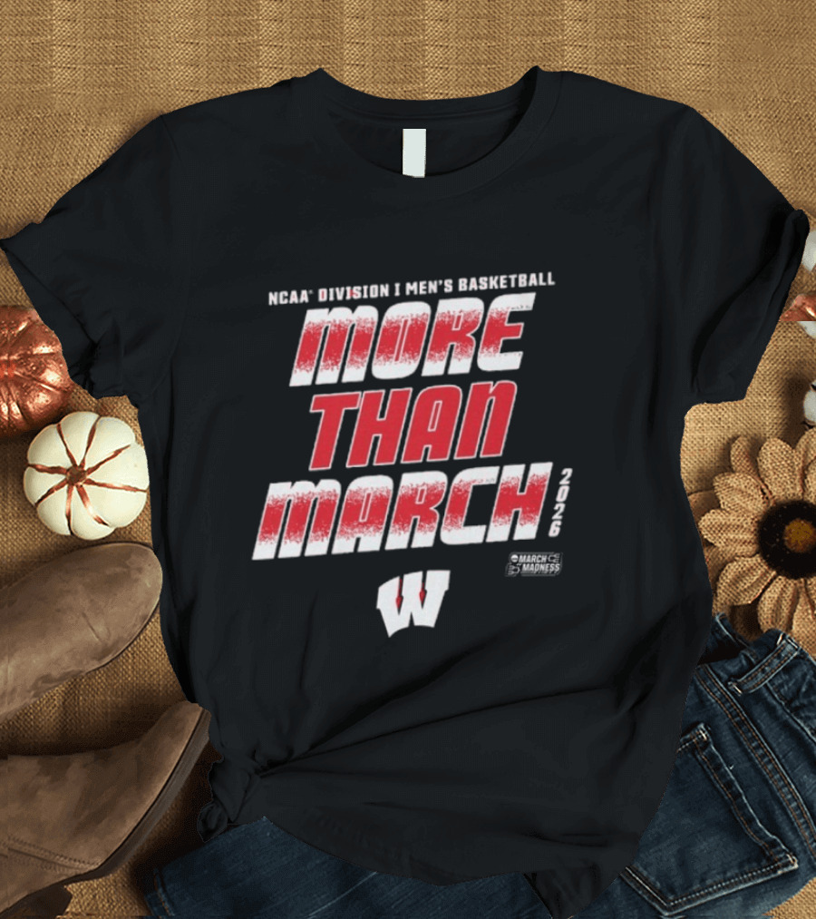 NCAA Division I Men's Basketball More Than March 2026 Wisconsin T-Shirt