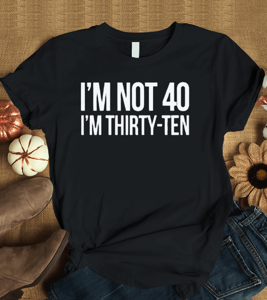I'm Not 40 I'm Thirty Ten Birthday Humor T-Shirt