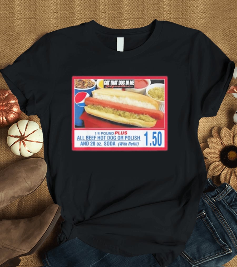 Got That Dog In Me Costco All Beef Hot Dog Polish Soda 1.50 T-Shirt