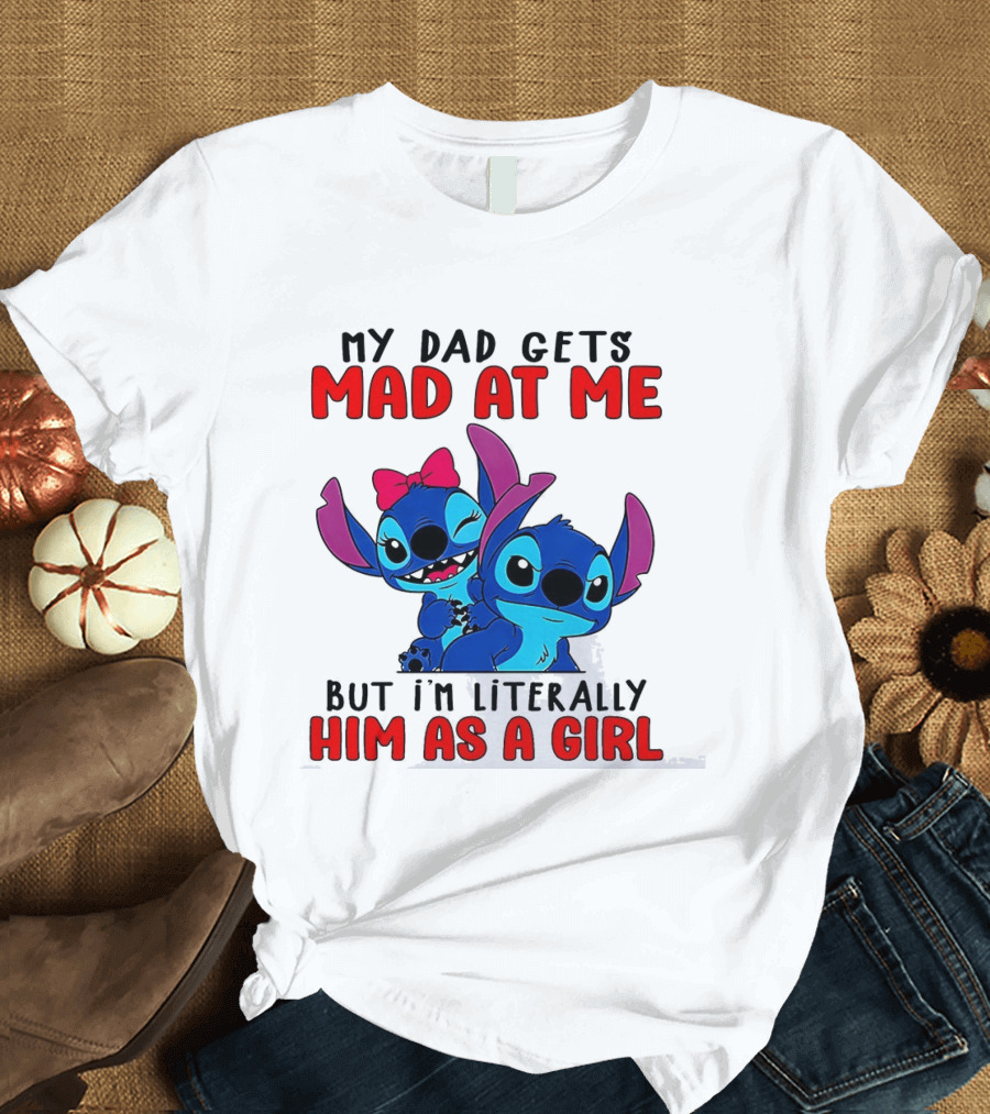 Lilo And Stitch My Dad Gets Mad At Me But I'm Literally Him As A Girl T-Shirt