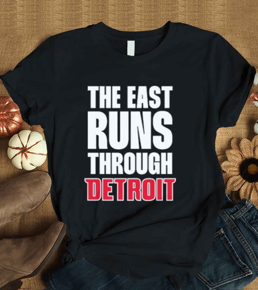 The East Runs Through Detroit Bold Statement Recognizing Detroit's Impact And Influence T-Shirt