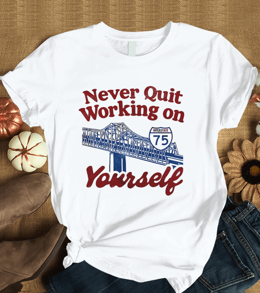 Never Quit Working On Yourself Interstate 75 Brent Spence Bridge T-Shirt
