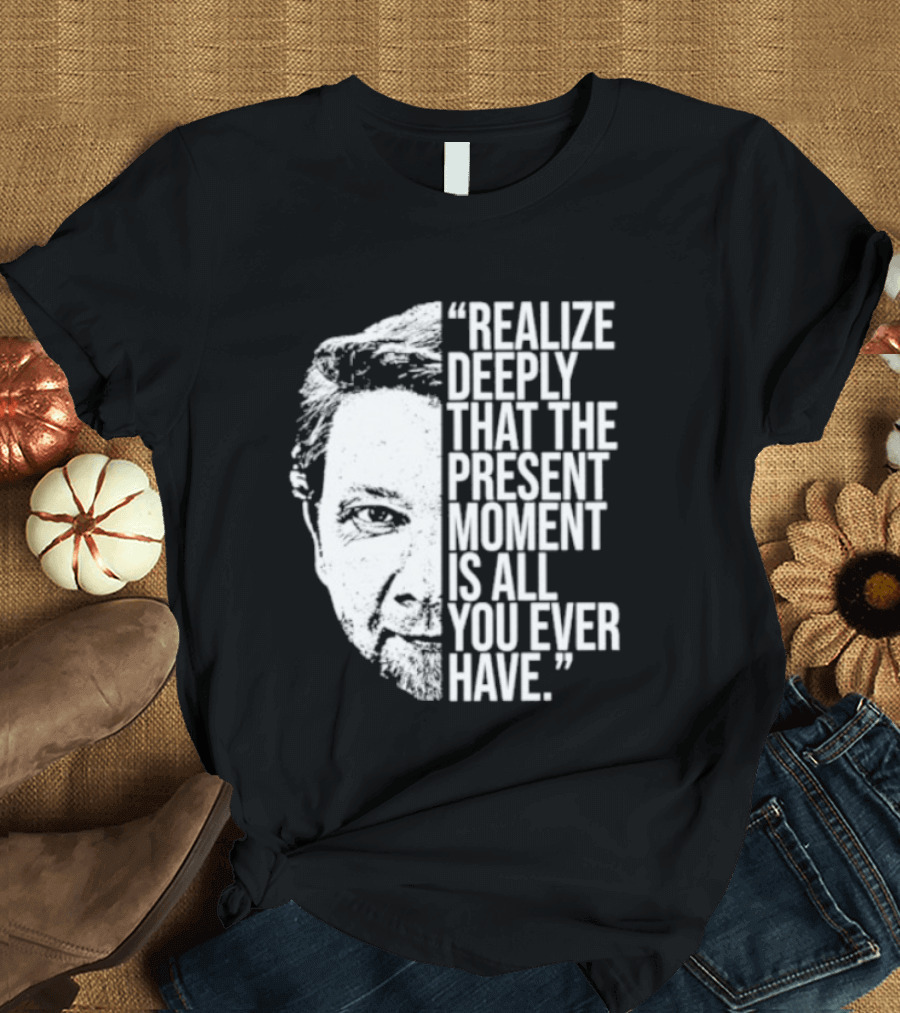 Eckhart Tolle Realize Deeply Present Moment T-Shirt
