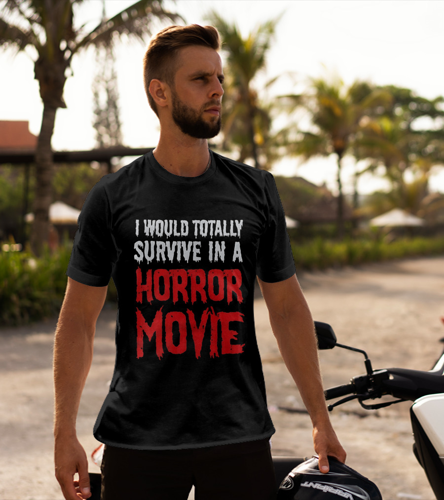 I Would Totally Survive In A Horror Movie Dripping T-Shirt