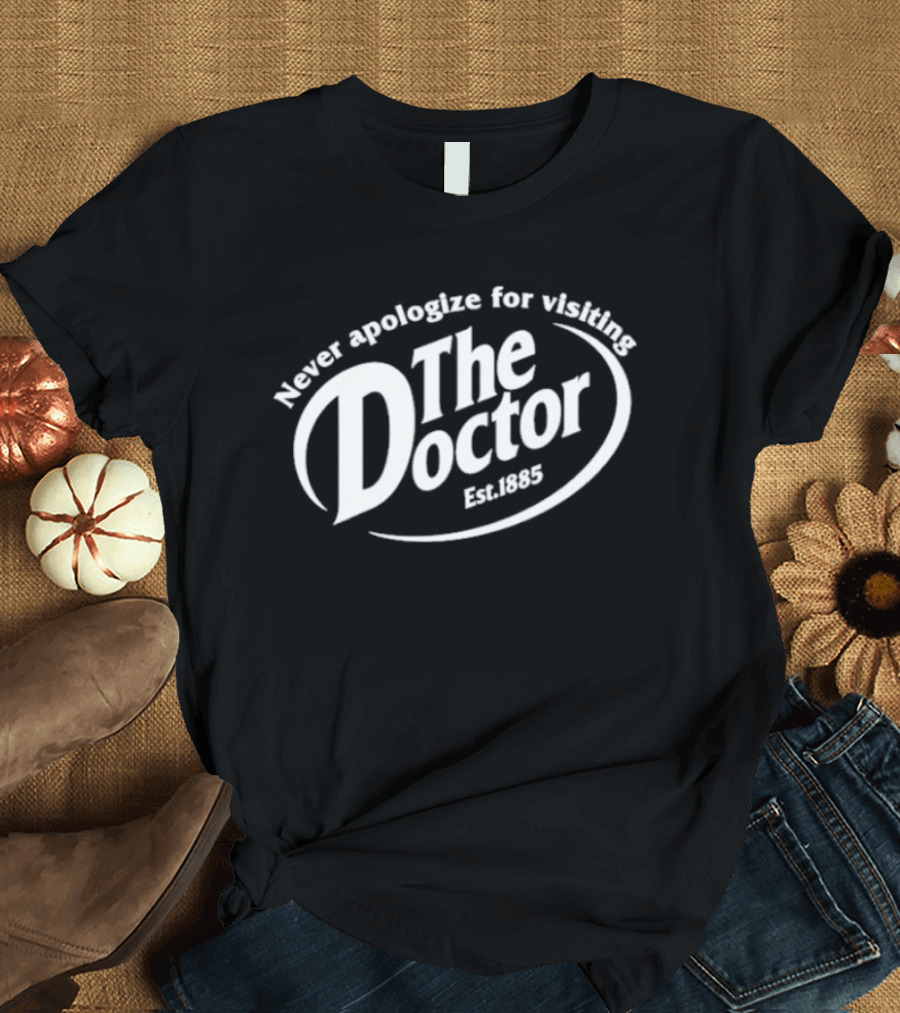 The Doctor Est. 1963 Never Apologize For Visiting T-Shirt