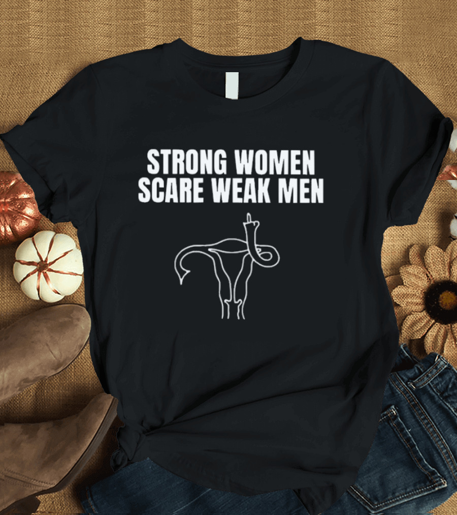 Strong Women Scare Weak Men Uterus Middle Finger T-Shirt