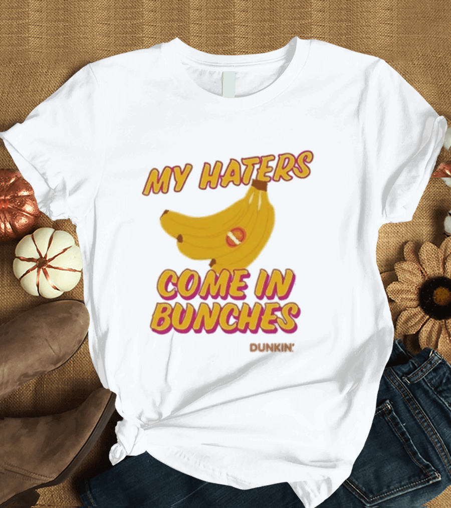 My Haters Come In Bunches Bananas Dunkin T-Shirt