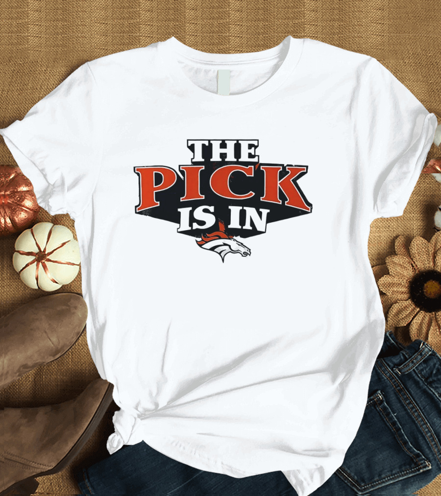 The Pick Is In Denver Broncos Football Team T-Shirt