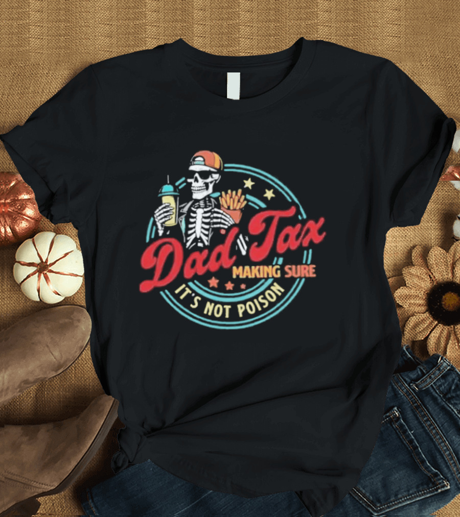 Dad Tax Skeleton Drink And Fries It's Not Poison 2026 T-Shirt