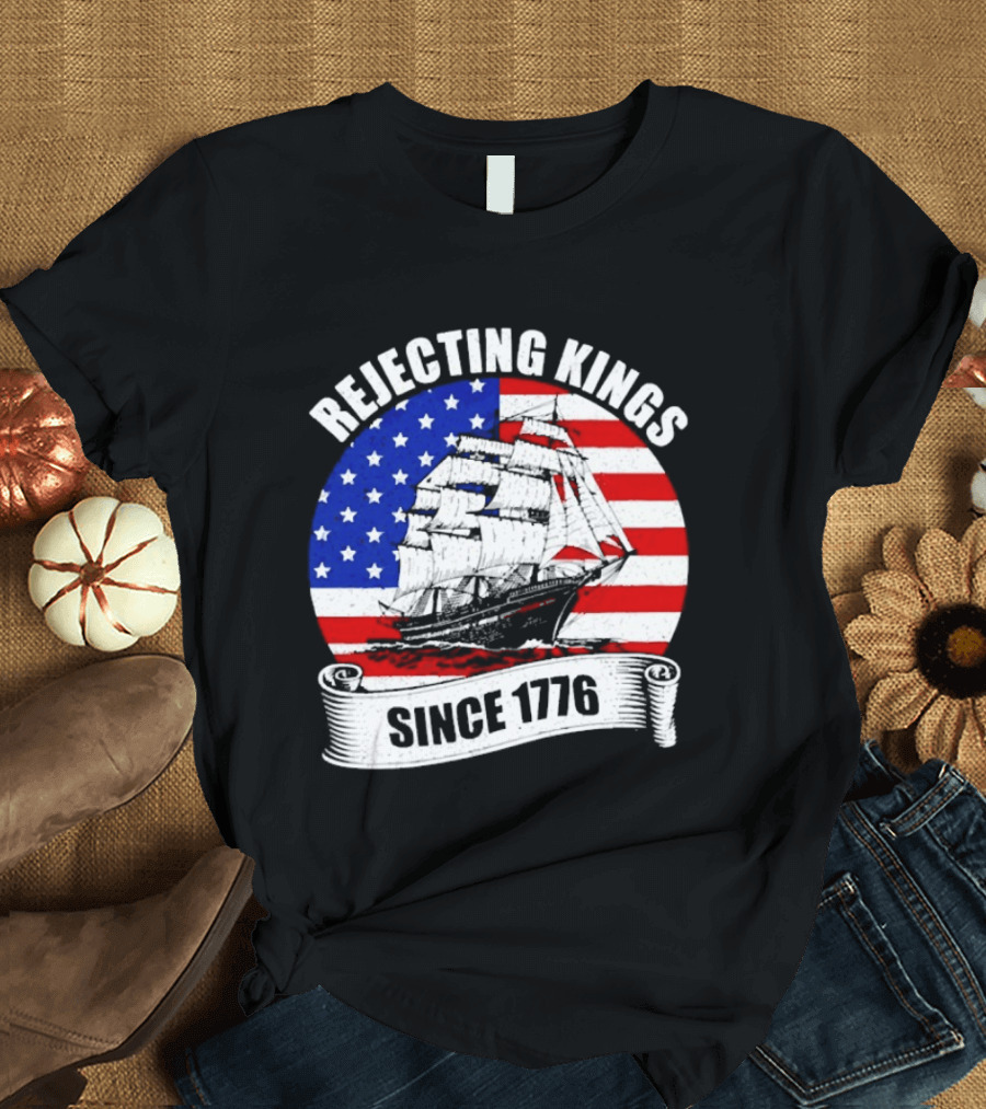 Rejecting Kings Since 1776 American Flag Ship T-Shirt