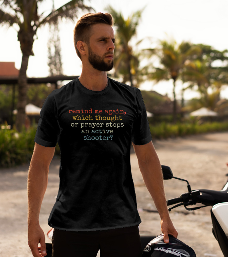 Remind Me Again Which Thought Or Prayer Stops An Active Shooter T-Shirt