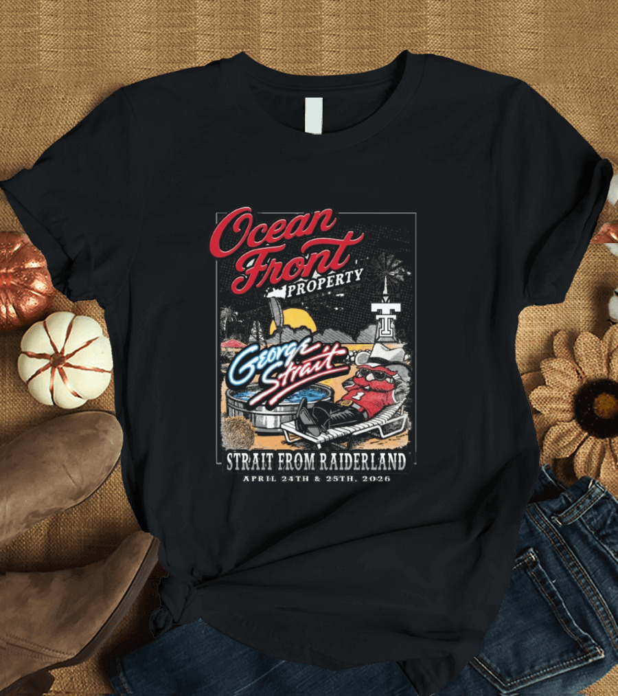 Ocean Front Property George Strait Texas Tech Strait From Raiderland April 24th 25th 2026 T-Shirt