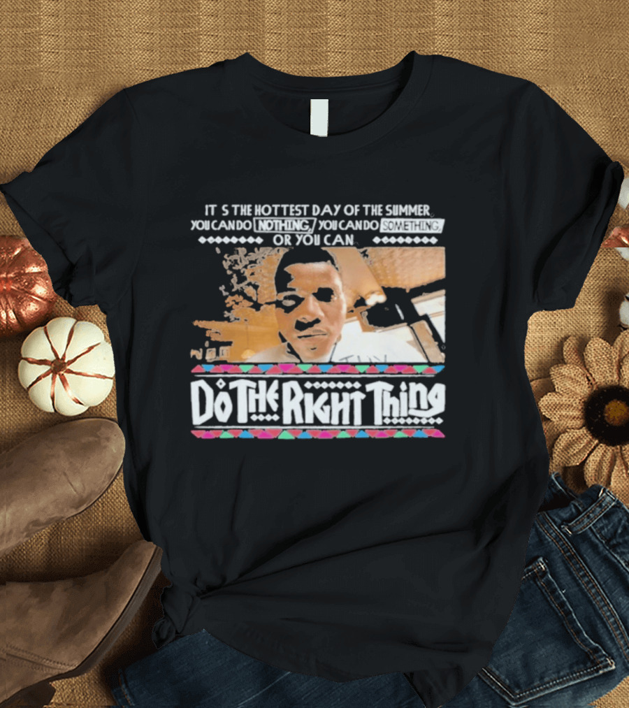 It's The Hottest Day Of The Summer Do The Right Thing T-Shirt