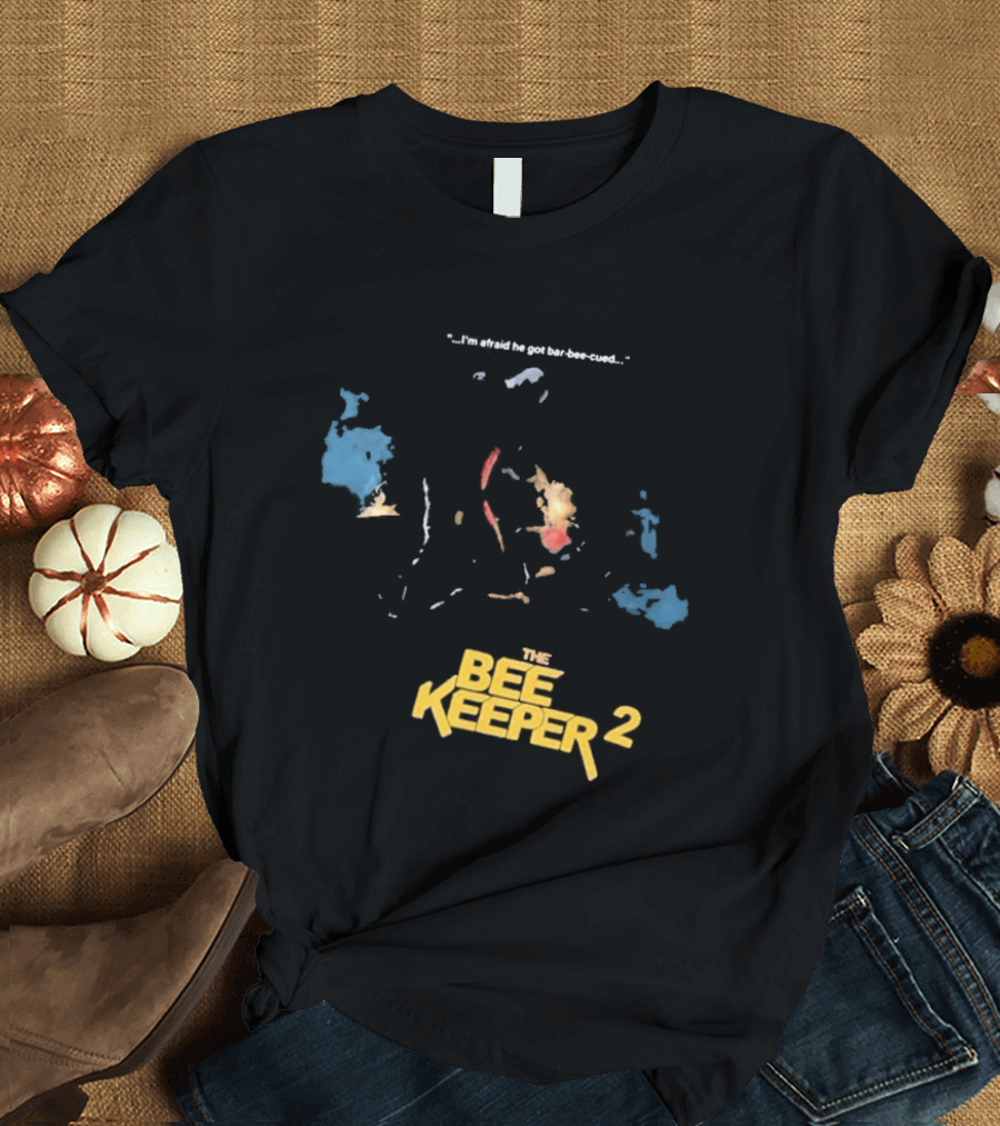 The Beekeeper 2 I'm Afraid He Got Bar Buzzing Beekeeper Verse T-Shirt