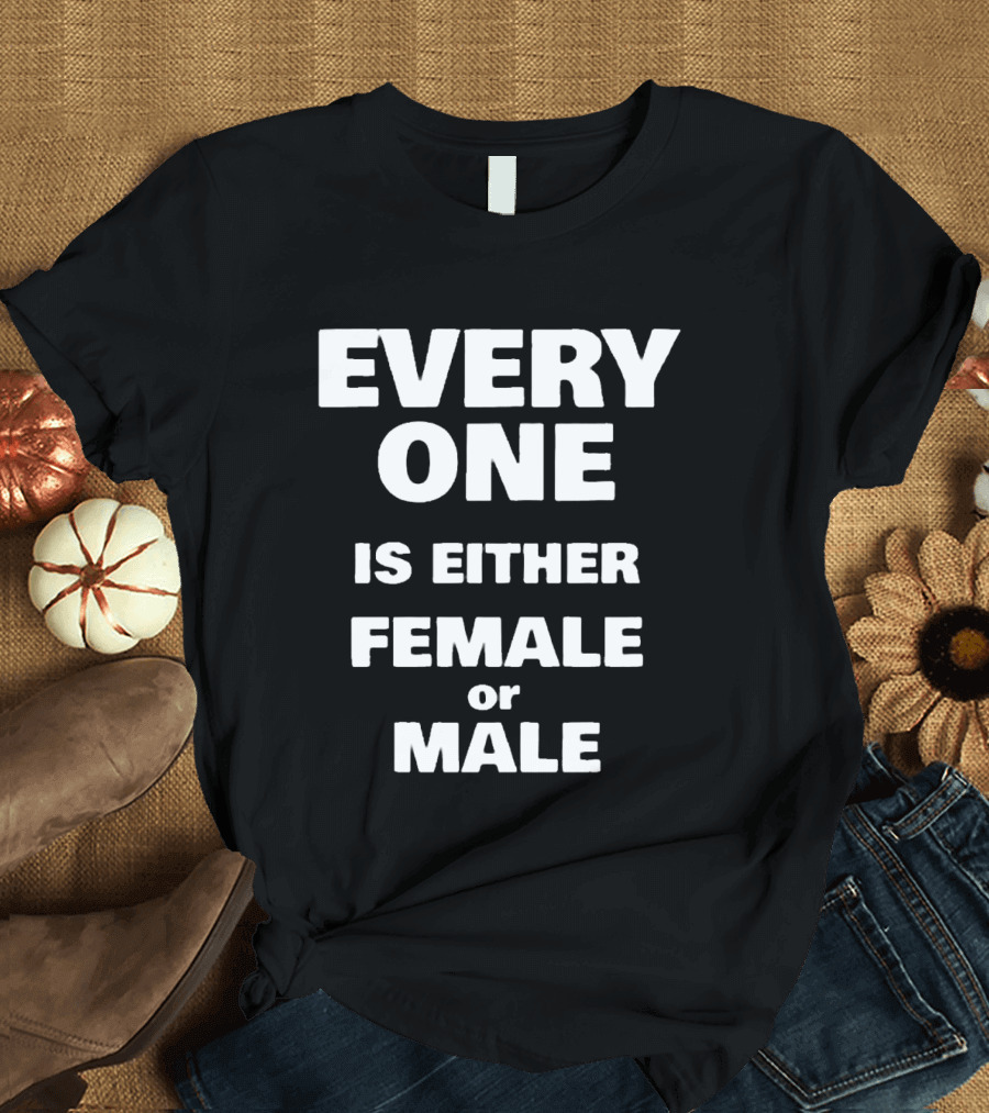 Everyone Is Either Female Or Male T-Shirt