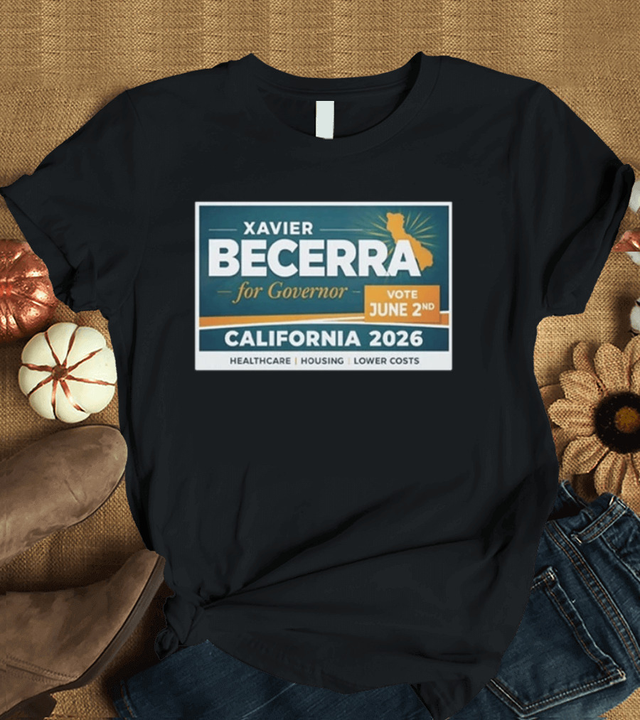 Xavier Becerra For Governor California 2026 Vote June 2nd Healthcare Housing Lower Costs T-Shirt