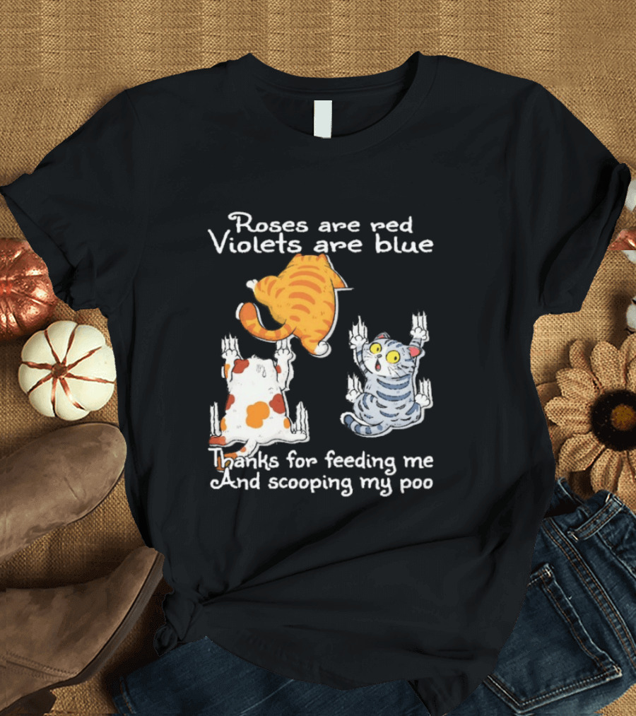 Roses Are Red Violets Are Blue Thanks For Feeding Me And Scooping My Poo Cat T-Shirt
