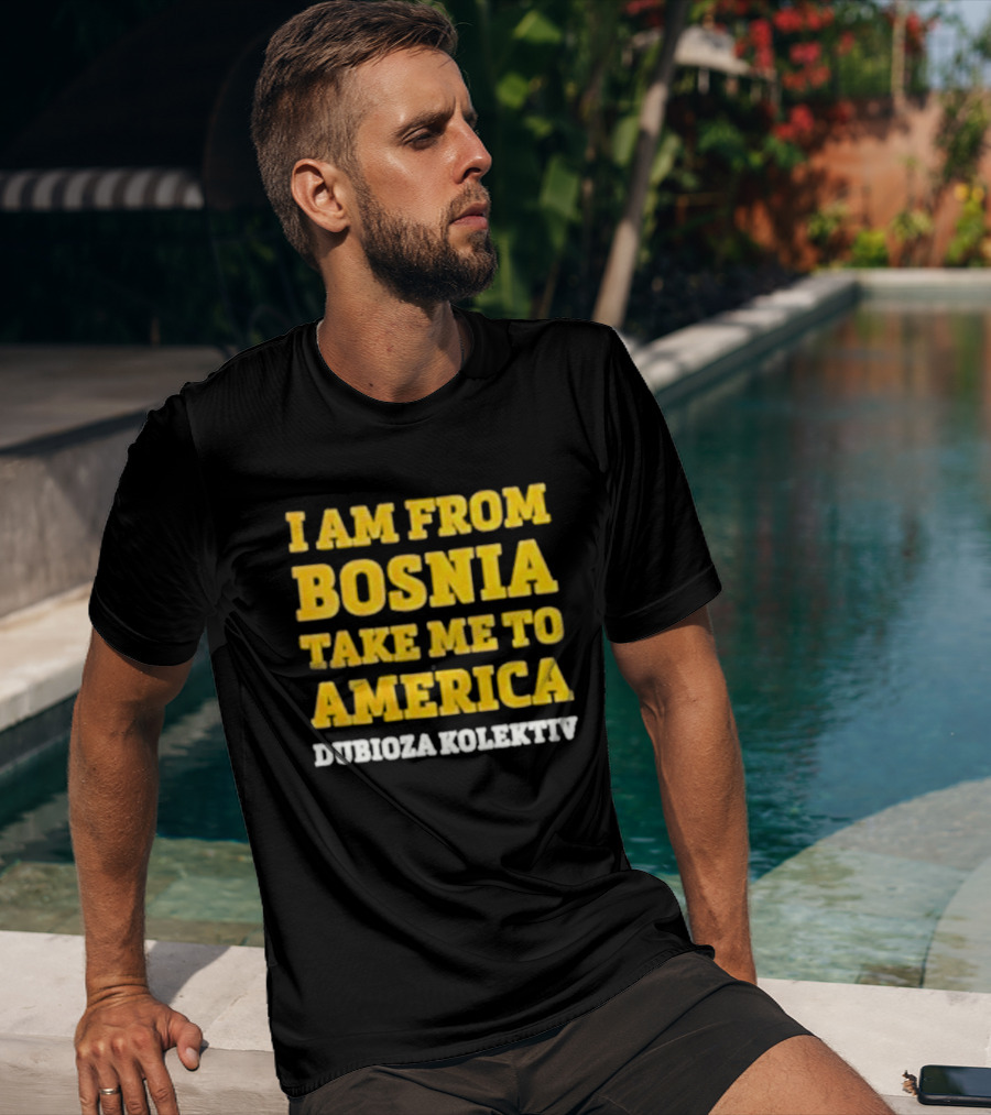 I Am From Bosnia Take Me To America Dubioza Kolektiv T-Shirt