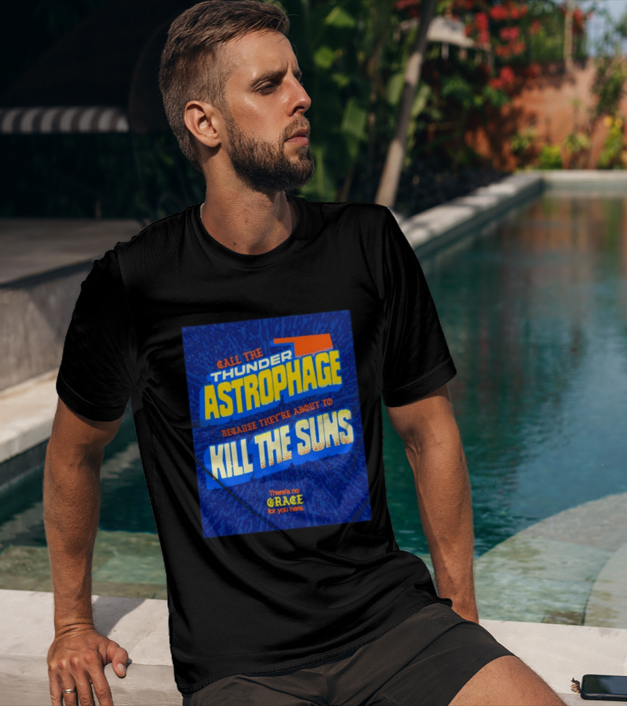 Call The Thunder Astrophage Because They're About To Kill The Suns There's No Grace For You Here T-Shirt