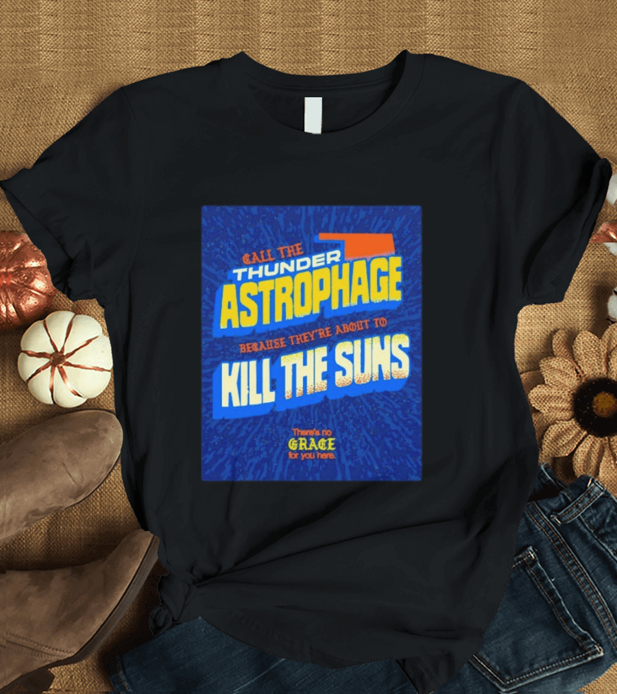 Call The Thunder Astrophage Because They're About To Kill The Suns There's No Grace For You Here T-Shirt