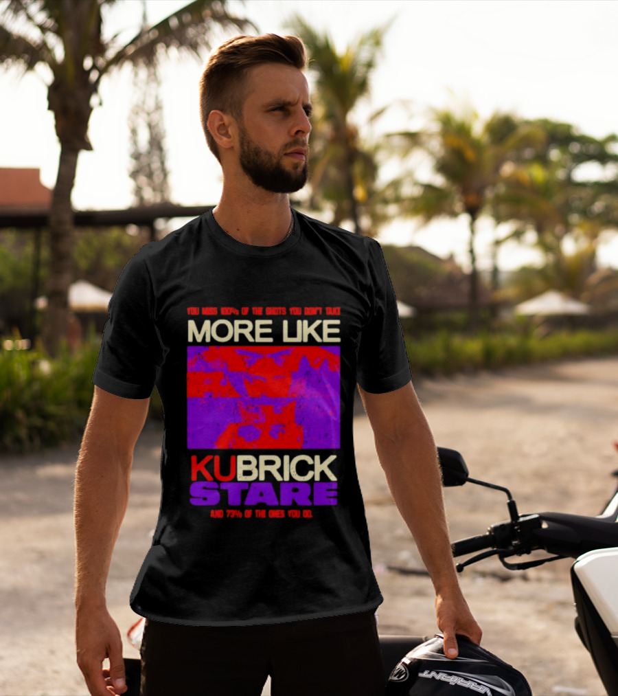 You Miss 100% Of The Shots You Don't Take More Like Kubrick Stare T-Shirt